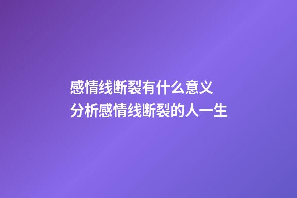 感情线断裂有什么意义 分析感情线断裂的人一生